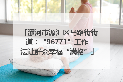 漯河市源汇区马路街街道：“96771”工作法让群众幸福“满格”
