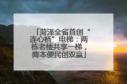 菏泽全省首创“连心桥”电梯：两栋老楼共享一梯，降本便民创双赢