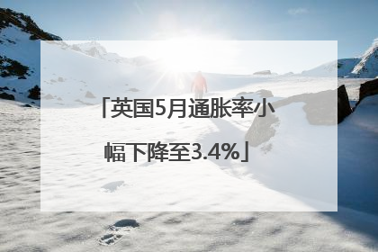 英国5月通胀率小幅下降至3.4%
