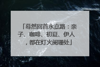 蓦然回首永嘉路：亲子、咖啡、初夏、伊人，都在灯火阑珊处