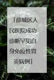 薛城区人民医院成功诊断罕见自身免疫性胃炎病例