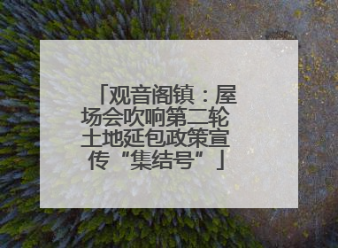 观音阁镇：屋场会吹响第二轮土地延包政策宣传“集结号”
