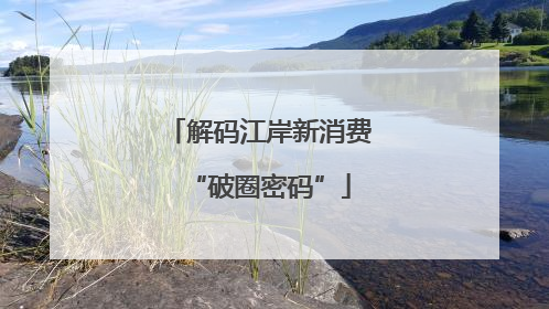 解码江岸新消费“破圈密码”
