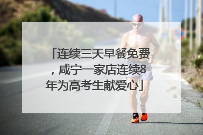 连续三天早餐免费，咸宁一家店连续8年为高考生献爱心
