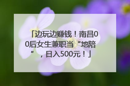边玩边赚钱！南昌00后女生兼职当“地陪”，日入500元！