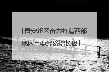 贵安新区奋力打造西部地区重要经济增长极