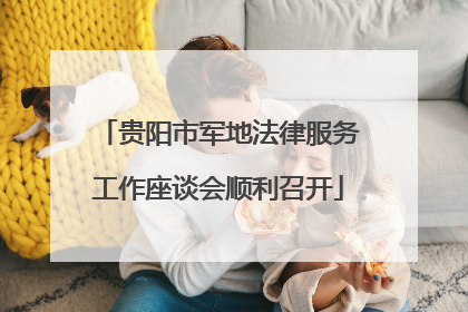 贵阳市军地法律服务工作座谈会顺利召开