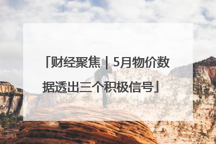 财经聚焦｜5月物价数据透出三个积极信号