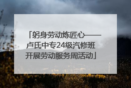 躬身劳动炼匠心——卢氏中专24级汽修班开展劳动服务周活动