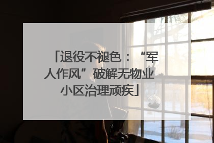 退役不褪色：“军人作风”破解无物业小区治理顽疾