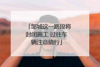 邹城这一路段将封闭施工 过往车辆注意绕行