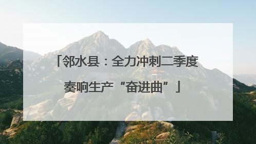 邻水县：全力冲刺二季度 奏响生产“奋进曲”