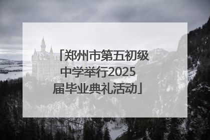 郑州市第五初级中学举行2025届毕业典礼活动