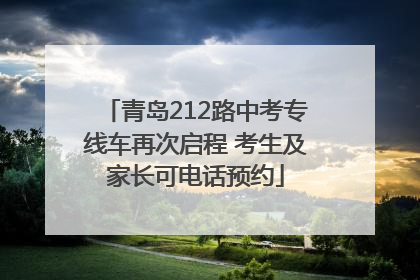 青岛212路中考专线车再次启程 考生及家长可电话预约