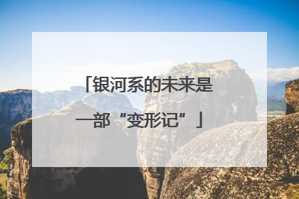 银河系的未来是一部“变形记”