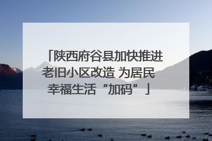 陕西府谷县加快推进老旧小区改造 为居民幸福生活“加码”