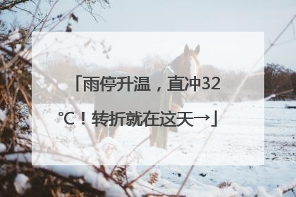 雨停升温，直冲32℃！转折就在这天→