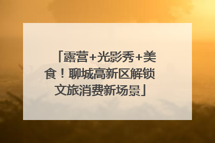 露营+光影秀+美食！聊城高新区解锁文旅消费新场景
