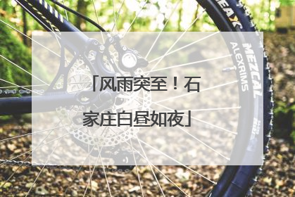 风雨突至！石家庄白昼如夜