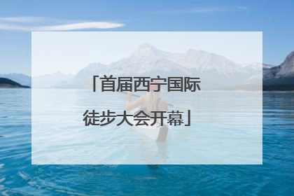 首届西宁国际徒步大会开幕