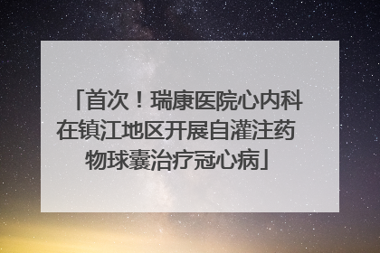 首次！瑞康医院心内科在镇江地区开展自灌注药物球囊治疗冠心病
