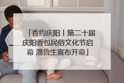 香约庆阳丨第二十届庆阳香包民俗文化节启幕 潘鲁生宣布开幕