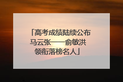 高考成绩陆续公布 马云张一一俞敏洪领衔落榜名人
