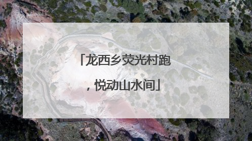 龙西乡荧光村跑，悦动山水间