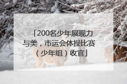 200名少年展现力与美，市运会体操比赛（少年组）收官