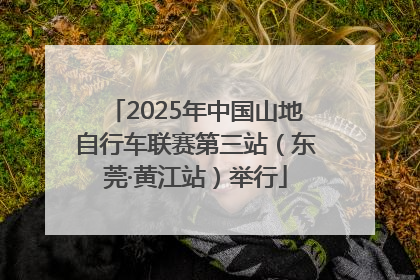 2025年中国山地自行车联赛第三站（东莞·黄江站）举行