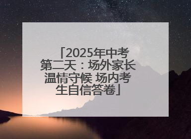 2025年中考第二天：场外家长温情守候 场内考生自信答卷