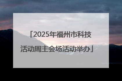 2025年福州市科技活动周主会场活动举办