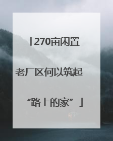 270亩闲置老厂区何以筑起“路上的家”