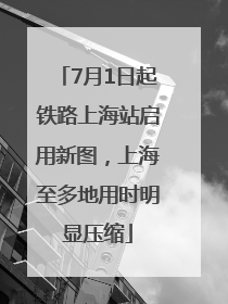 7月1日起铁路上海站启用新图，上海至多地用时明显压缩
