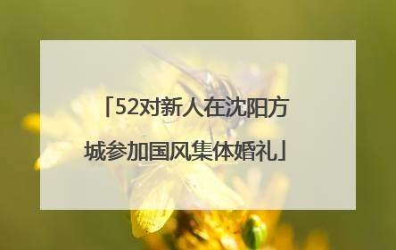 52对新人在沈阳方城参加国风集体婚礼