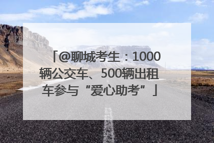 @聊城考生：1000辆公交车、500辆出租车参与“爱心助考”